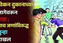 चिकन दुकानाच्या जागेवरून राडा ; पाच जणांविरुद्ध गुन्हा दाखल