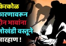 किरकोळ कारणावरून दोन भावांना लोखंडी वस्तूने मारहाण !