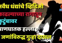अवैध धंद्यांचे व्हिडिओ काढल्याच्या रागातून कुटुंबावर प्राणघातक हल्ला ; ९ जणांविरुद्ध गुन्हा दाखल