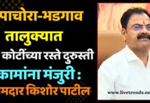 पाचोरा-भडगाव तालुक्यात २५ कोटींच्या रस्ते दुरुस्ती कामांना मंजुरी : आमदार किशोर पाटील