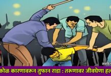 किरकोळ कारणावरून तुफान राडा : तरूणावर जीवघेणा हल्ला !