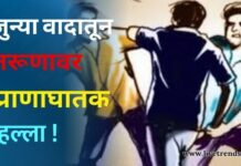 जुन्या वादातून तरूणावर प्राणाघातक हल्ला !