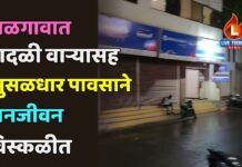 जळगावात वादळी वाऱ्यासह मुसळधार पावसाने जनजीवन विस्कळीत