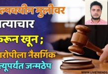 अल्पवयीन मुलीवर अत्याचार करून खून ; आरोपीला नैसर्गिक मृत्यूपर्यंत जन्मठेप