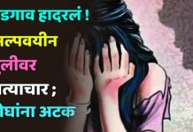 भडगाव हादरलं ! अल्पवयीन मुलीवर अत्याचार ; दोघांना अटक