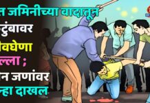 शेत जमिनीच्या वादातून कुटुंबावर जीवघेणा हल्ला ; तीन जणांवर गुन्हा दाखल