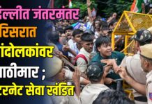 दिल्लीत जंतरमंतर परिसरात आंदोलकांवर लाठीमार ; इंटरनेट सेवा खंडित