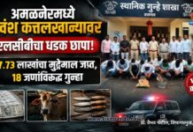 अमळनेरमध्ये गोवंश कत्तलखान्यावर एलसीबीचा धडक छापा; ७.७३ लाखांचा मुद्देमाल जप्त, १८ जणांविरुद्ध गुन्हा