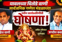 यावलच्या चितोडे वाणी सार्वजनिक गणेश मंडळाच्या अध्यक्षपदी महेश वाणी ; उपाध्यक्षपदी जगदीश कवडीवाले