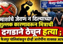 माशांचे जेवण न दिल्याच्या शुल्लक कारणावरून मित्राची दगडाने ठेचून हत्या ; फैजपूर पोलिसांकडून दोन्ही आरोपींना तात्काळ अटक