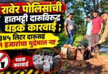 रावेर पोलिसांची हातभट्टी दारूविरुद्ध धडक कारवाई ; ३४५ लिटर दारूसह ८१ हजारांचा मुद्देमाल नष्ट