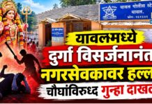 यावलमध्ये दुर्गा विसर्जनानंतर नगरसेवकावर हल्ला ; चौघांविरुध्द गुन्हा दाखल